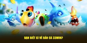 Điểm mạnh tạo nên sức hút của sảnh bắn cá tại 33WIN