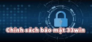 Chính sách bảo mật 33win là gì?